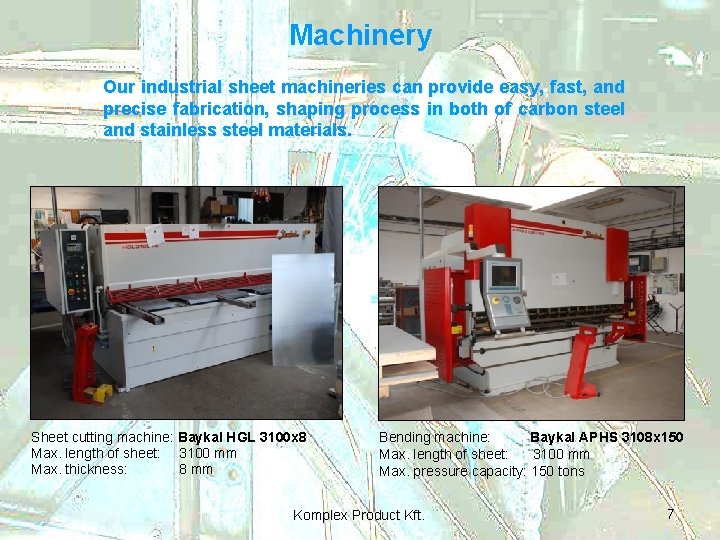 Machinery Our industrial sheet machineries can provide easy, fast, and precise fabrication, shaping process