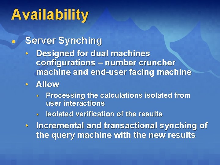 Availability ● Server Synching • Designed for dual machines configurations – number cruncher machine Availability ● Server Synching • Designed for dual machines configurations – number cruncher machine