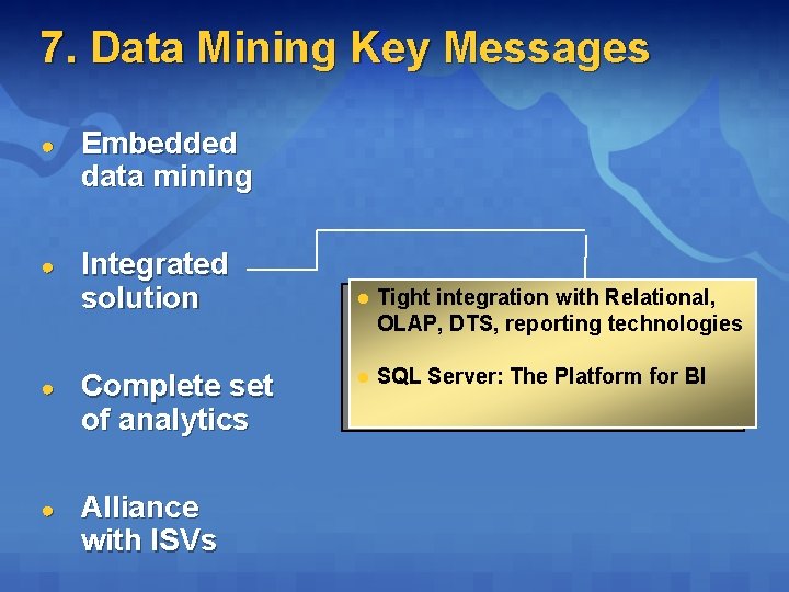 7. Data Mining Key Messages ● Embedded data mining ● Integrated solution ● Complete