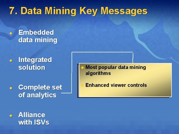 7. Data Mining Key Messages ● Embedded data mining ● Integrated solution ● Complete