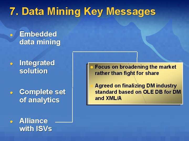 7. Data Mining Key Messages ● Embedded data mining ● Integrated solution ● Complete 7. Data Mining Key Messages ● Embedded data mining ● Integrated solution ● Complete