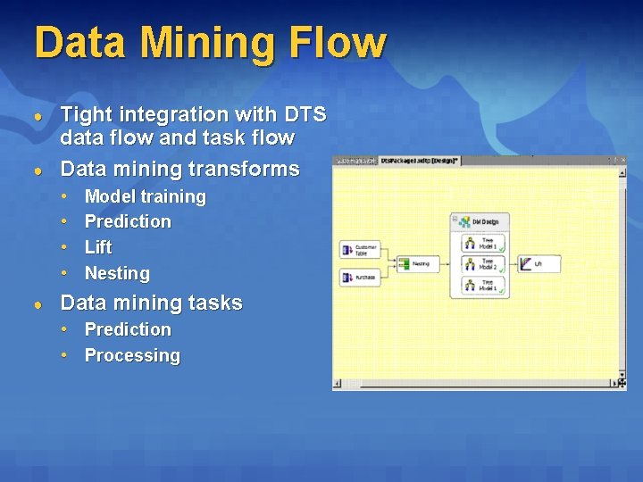 Data Mining Flow ● ● Tight integration with DTS data flow and task flow