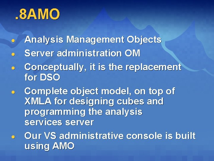 . 8 AMO ● ● ● Analysis Management Objects Server administration OM Conceptually, it