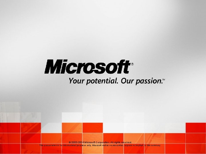 © 2003 -2004 Microsoft Corporation. All rights reserved. This presentation is for informational purposes © 2003 -2004 Microsoft Corporation. All rights reserved. This presentation is for informational purposes