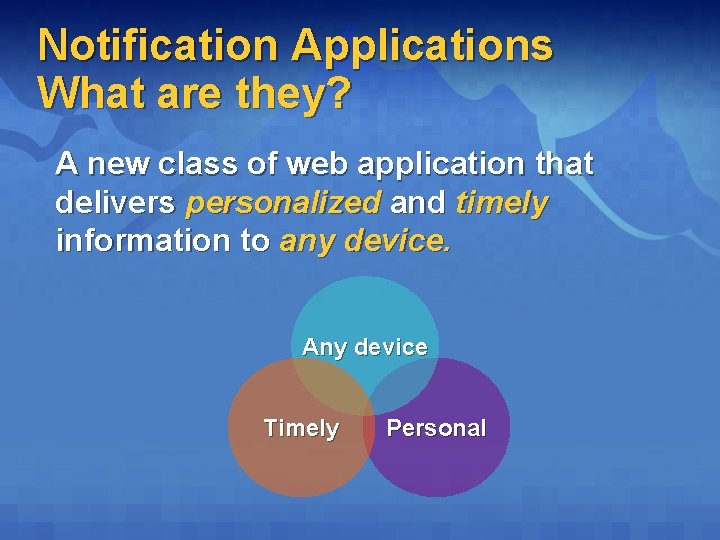 Notification Applications What are they? A new class of web application that delivers personalized