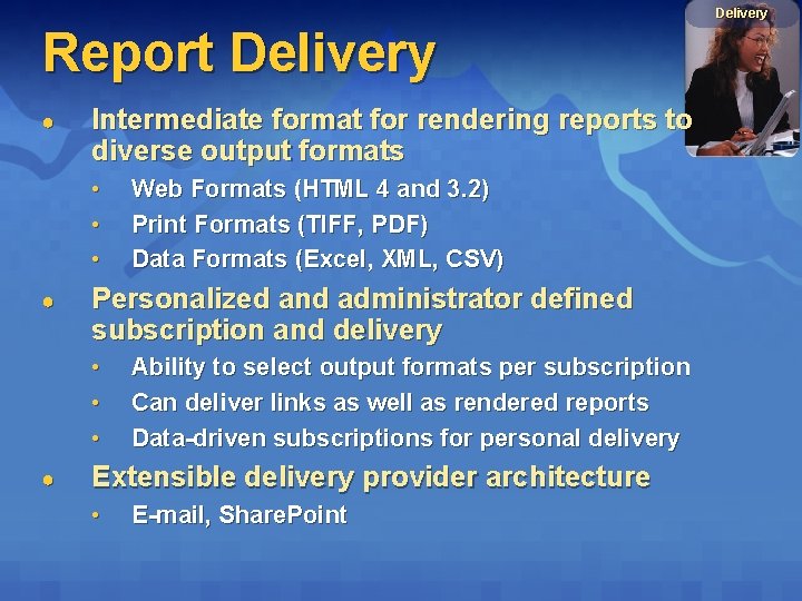 Delivery Report Delivery ● Intermediate format for rendering reports to diverse output formats •