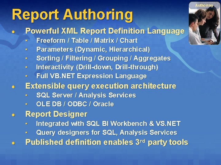 Report Authoring ● Powerful XML Report Definition Language • • • ● Extensible query