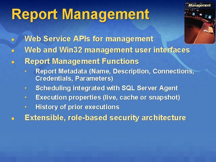 Report Management ● ● ● Web Service APIs for management Web and Win 32 Report Management ● ● ● Web Service APIs for management Web and Win 32
