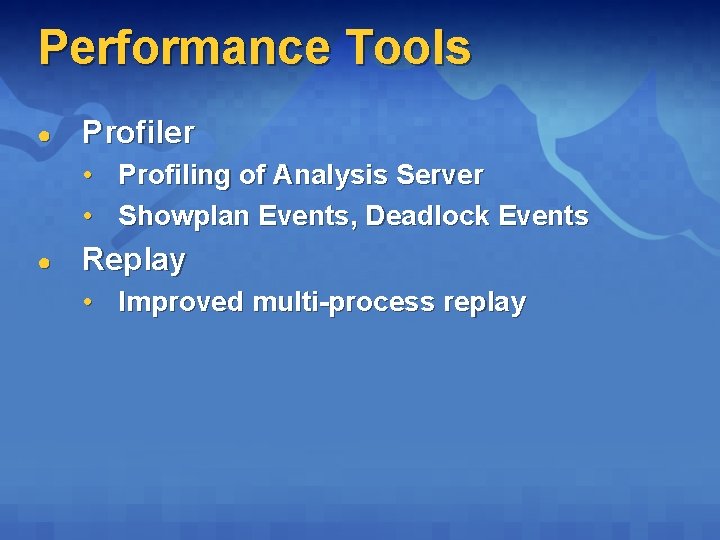 Performance Tools ● Profiler • Profiling of Analysis Server • Showplan Events, Deadlock Events