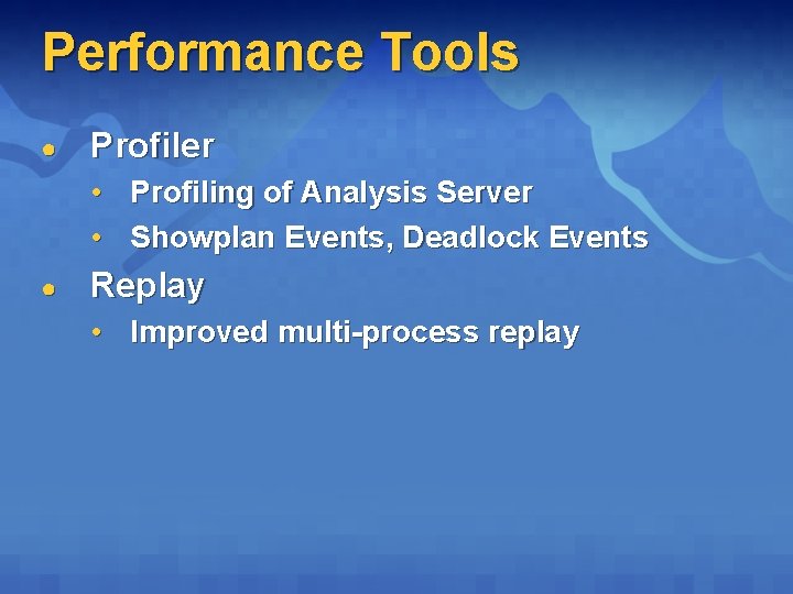 Performance Tools ● Profiler • Profiling of Analysis Server • Showplan Events, Deadlock Events Performance Tools ● Profiler • Profiling of Analysis Server • Showplan Events, Deadlock Events
