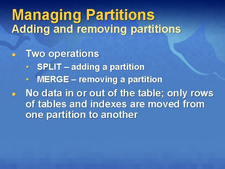 Managing Partitions Adding and removing partitions ● Two operations • SPLIT – adding a