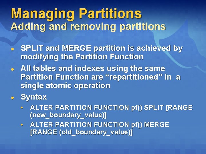 Managing Partitions Adding and removing partitions ● ● ● SPLIT and MERGE partition is