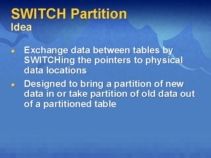 SWITCH Partition Idea ● ● Exchange data between tables by SWITCHing the pointers to