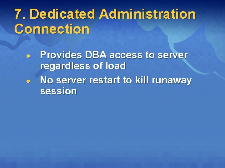 7. Dedicated Administration Connection ● ● Provides DBA access to server regardless of load