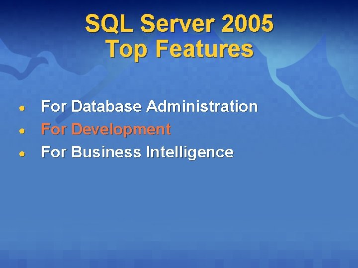 SQL Server 2005 Top Features ● ● ● For Database Administration For Development For