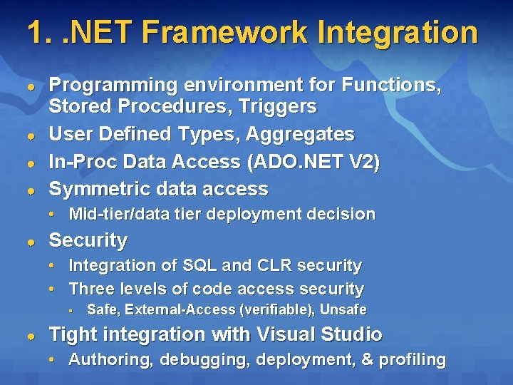 1. . NET Framework Integration ● ● Programming environment for Functions, Stored Procedures, Triggers 1. . NET Framework Integration ● ● Programming environment for Functions, Stored Procedures, Triggers