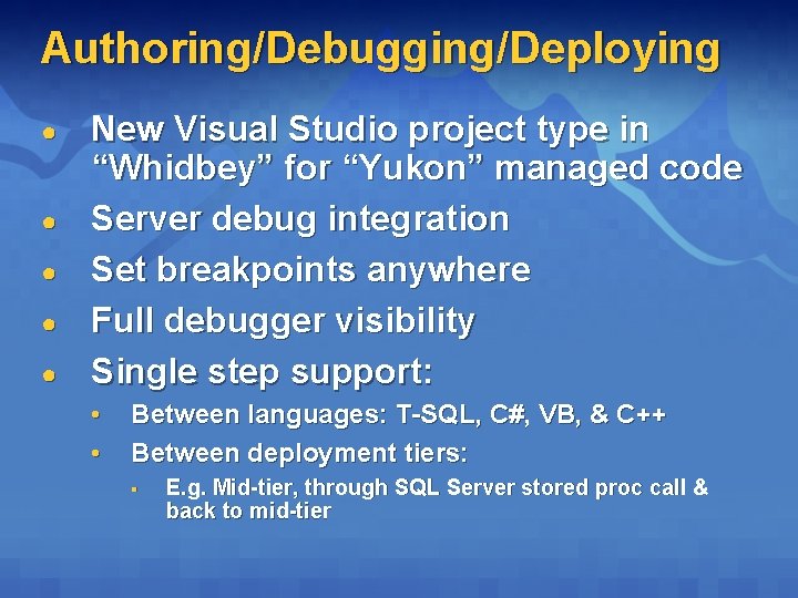 Authoring/Debugging/Deploying ● ● ● New Visual Studio project type in “Whidbey” for “Yukon” managed Authoring/Debugging/Deploying ● ● ● New Visual Studio project type in “Whidbey” for “Yukon” managed