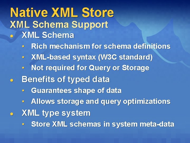 Native XML Store XML Schema Support ● XML Schema • Rich mechanism for schema