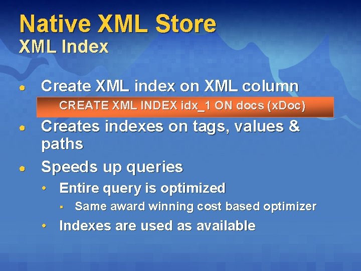 Native XML Store XML Index ● Create XML index on XML column CREATE XML Native XML Store XML Index ● Create XML index on XML column CREATE XML