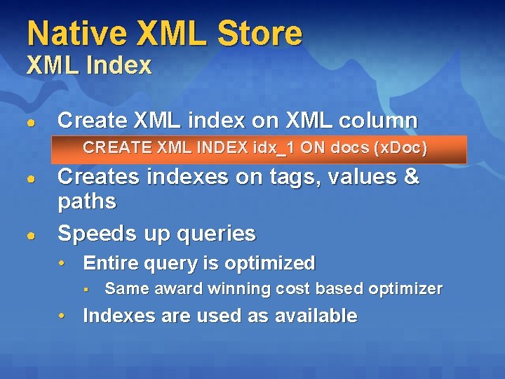 Native XML Store XML Index ● Create XML index on XML column CREATE XML