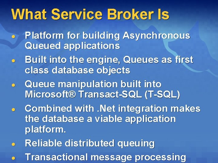 What Service Broker Is ● ● ● Platform for building Asynchronous Queued applications Built