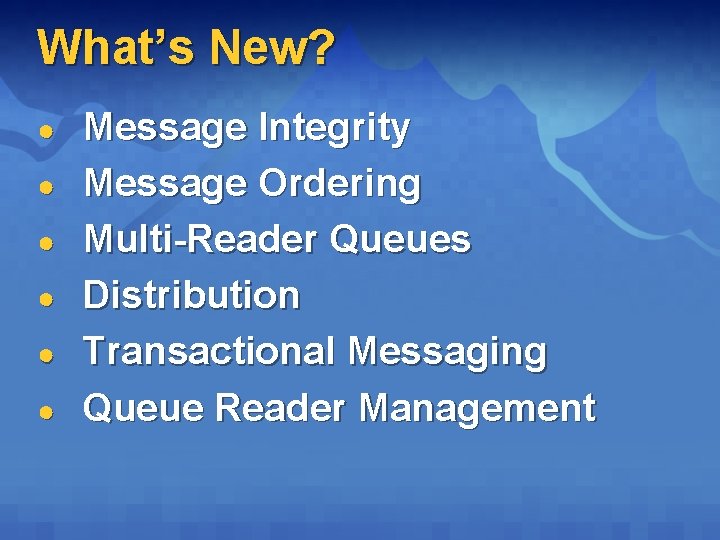 What’s New? ● ● ● Message Integrity Message Ordering Multi-Reader Queues Distribution Transactional Messaging