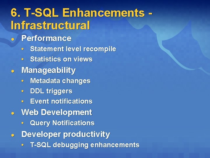 6. T-SQL Enhancements - Infrastructural ● Performance • Statement level recompile • Statistics on