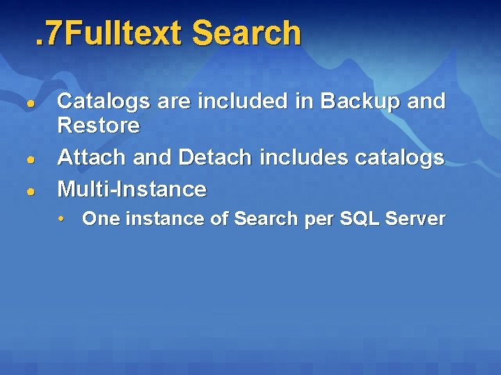 . 7 Fulltext Search ● ● ● Catalogs are included in Backup and Restore . 7 Fulltext Search ● ● ● Catalogs are included in Backup and Restore