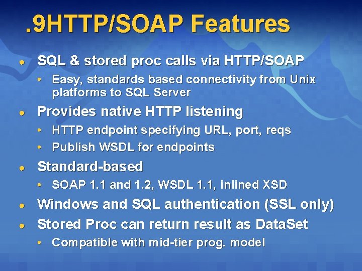 . 9 HTTP/SOAP Features ● SQL & stored proc calls via HTTP/SOAP • Easy,
