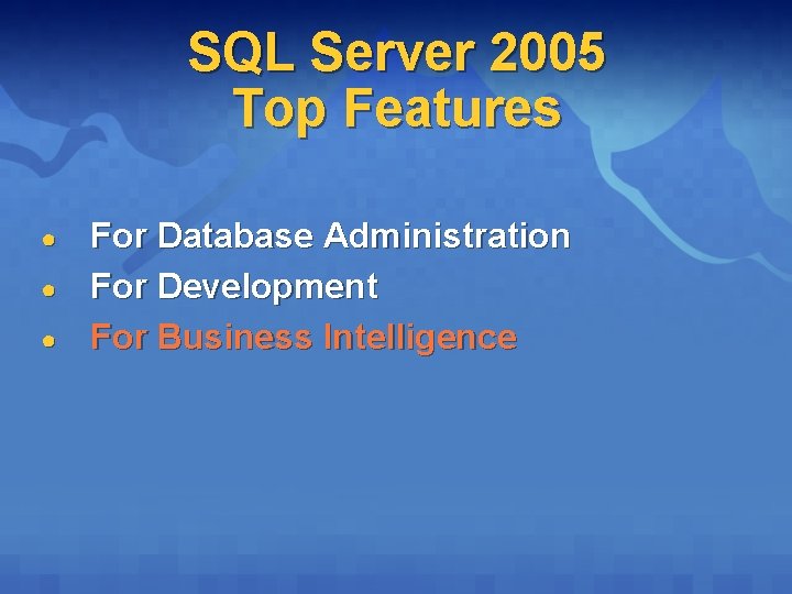 SQL Server 2005 Top Features ● ● ● For Database Administration For Development For SQL Server 2005 Top Features ● ● ● For Database Administration For Development For