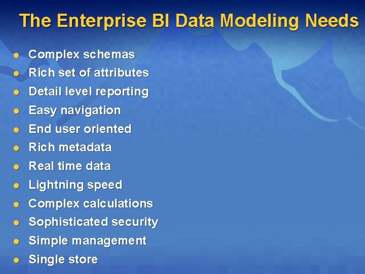 The Enterprise BI Data Modeling Needs l l l Complex schemas Rich set of