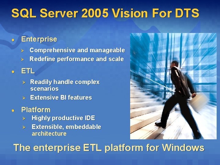 SQL Server 2005 Vision For DTS ● Enterprise Ø Ø ● ETL Ø Ø