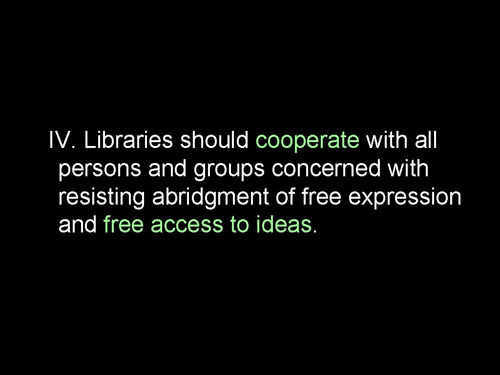 IV. Libraries should cooperate with all persons and groups concerned with resisting abridgment of