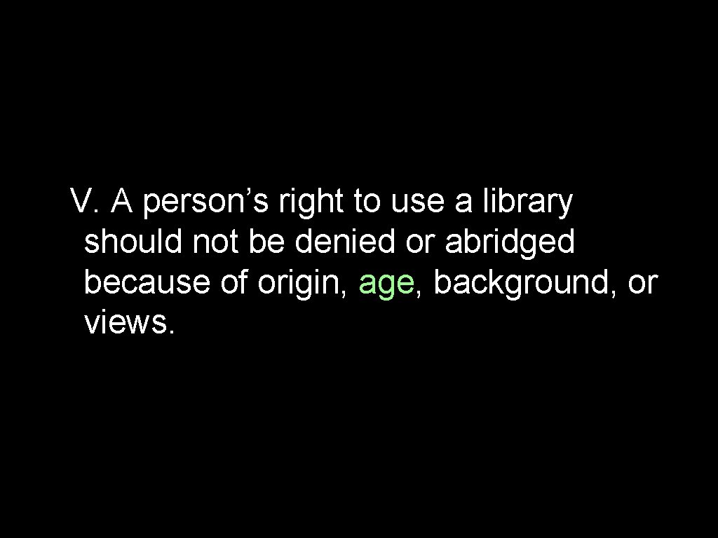 V. A person’s right to use a library should not be denied or abridged