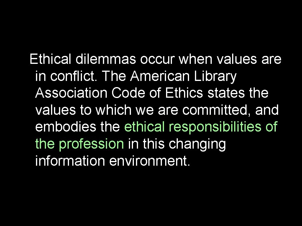 Ethical dilemmas occur when values are in conflict. The American Library Association Code of