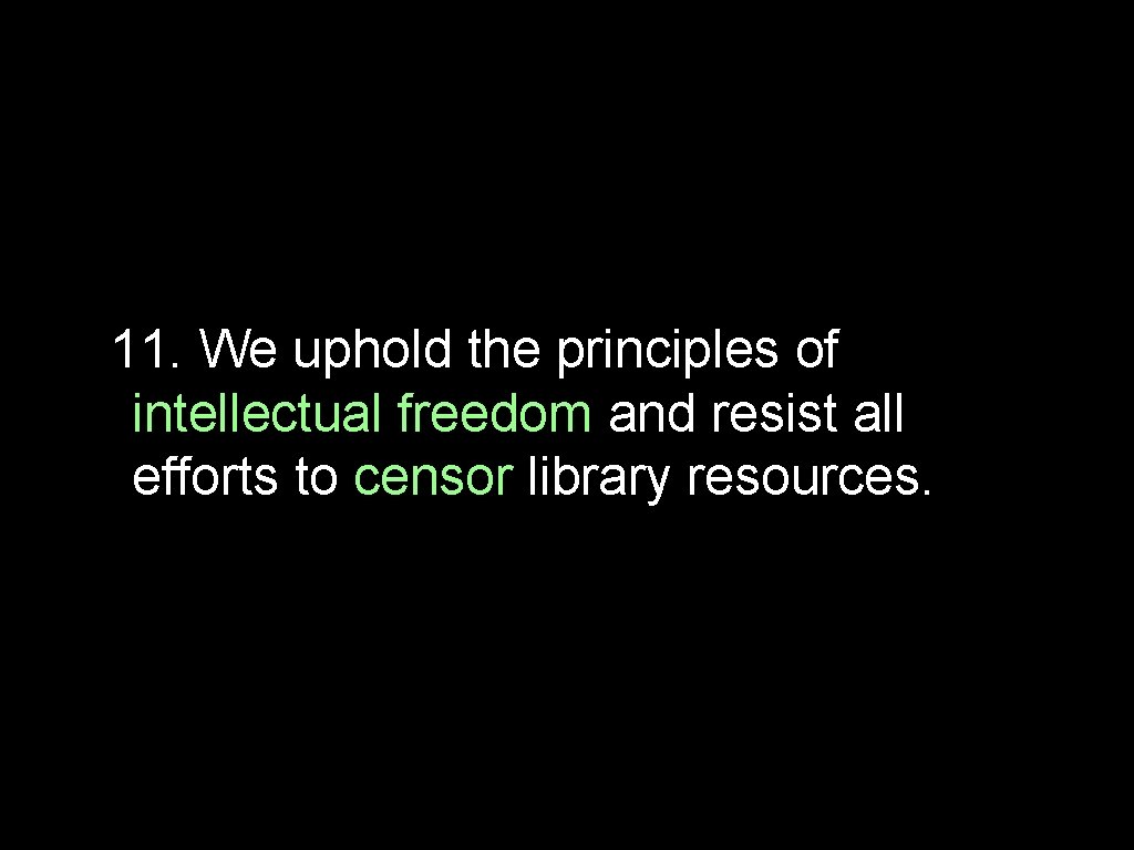 11. We uphold the principles of intellectual freedom and resist all efforts to censor