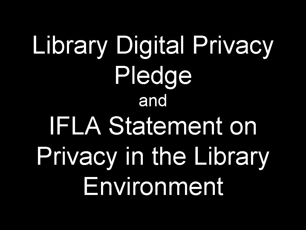 Library Digital Privacy Pledge and IFLA Statement on Privacy in the Library Environment 