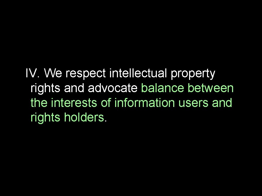 IV. We respect intellectual property rights and advocate balance between the interests of information