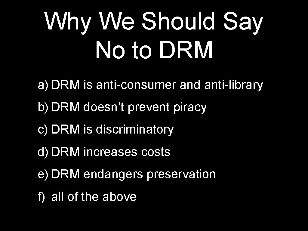 Why We Should Say No to DRM a) DRM is anti-consumer and anti-library b)