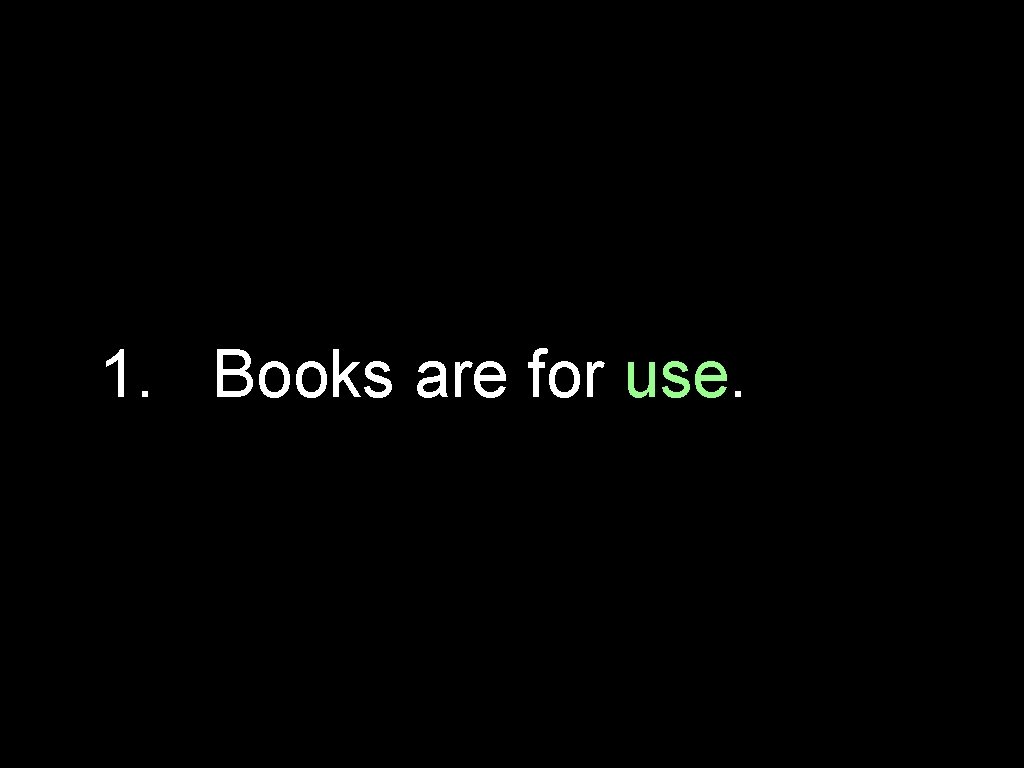 1. Books are for use. 