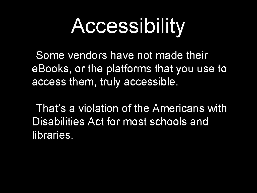 Accessibility Some vendors have not made their e. Books, or the platforms that you