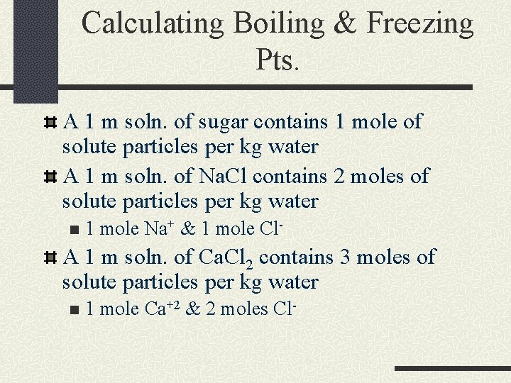 Calculating Boiling & Freezing Pts. A 1 m soln. of sugar contains 1 mole