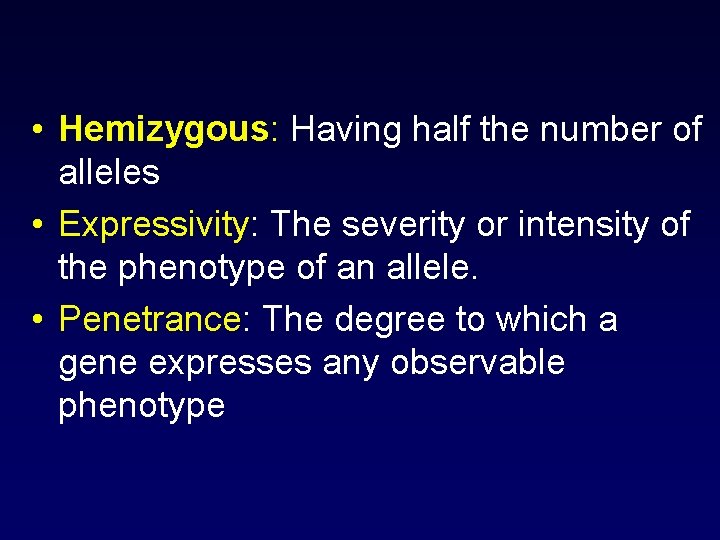  • Hemizygous: Having half the number of alleles • Expressivity: The severity or