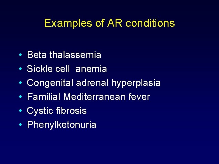 Examples of AR conditions • • • Beta thalassemia Sickle cell anemia Congenital adrenal