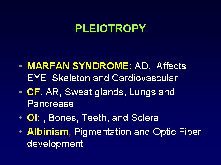 PLEIOTROPY • MARFAN SYNDROME: AD. Affects EYE, Skeleton and Cardiovascular • CF. AR, Sweat