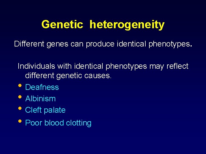 Genetic heterogeneity Different genes can produce identical phenotypes. Individuals with identical phenotypes may reflect