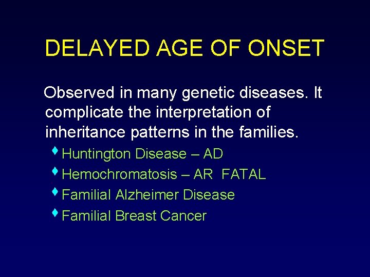 DELAYED AGE OF ONSET Observed in many genetic diseases. It complicate the interpretation of