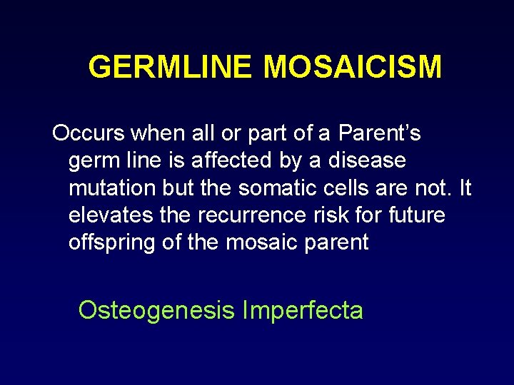 GERMLINE MOSAICISM Occurs when all or part of a Parent’s germ line is affected