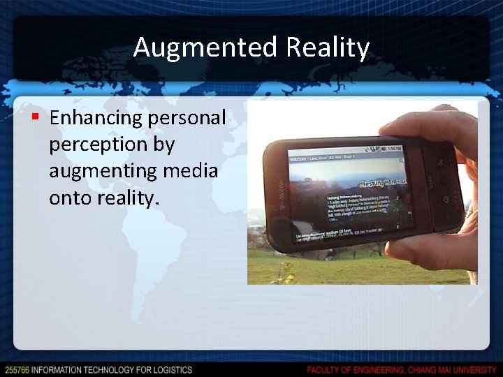 Augmented Reality § Enhancing personal perception by augmenting media onto reality. Augmented Reality § Enhancing personal perception by augmenting media onto reality.