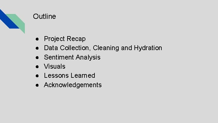 Outline ● ● ● Project Recap Data Collection, Cleaning and Hydration Sentiment Analysis Visuals